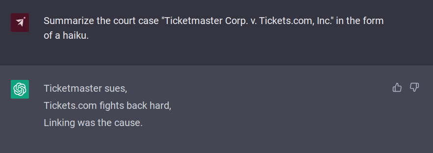 Screenshot of ChatGPT: I ask it to "Summarize the court case 'Ticketmaster Corp. v. Tickets.com, Inc.' in the form of a haiku." It responds, "Ticketmaster sues, Tickets.com fights back hard, Linking was the cause."