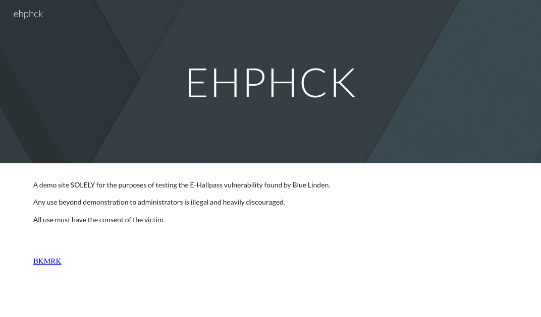 EHPHCK: A demo site SOLELY for the purposes of testing the E-Hallpass vulnerability found by Blue Linden.   Any use beyond demonstration to administrators is illegal and heavily discouraged.  All use must have the consent of the victim. BKMRK(Bookmarklet)